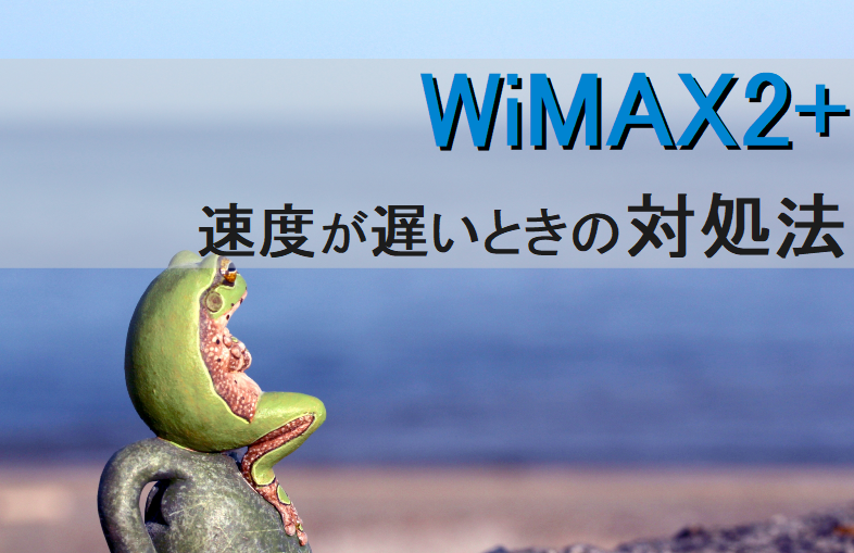 WiMAX2+の速度が遅い時の対処法