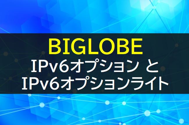 BIGLOBEのIPv6オプションとIPv6オプションライト